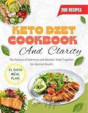 Keto Diet Cookbook and Clarity: The Science of Nutrition and Mindset Work Together for Optimal Health