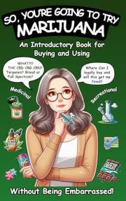 So, You're Going To Try Marijuana: An Introductory Book for Buying and Using Recreational and Medical Cannabis (Without Being