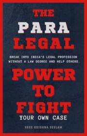 The PARALEGAL - Power to Fight Your Own Case: Break Into India’s Legal Profession Without a Law Degree and Help Others (India