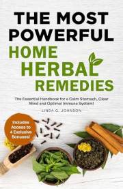 THE MOST POWERFUL HOME HERBAL REMEDIES: The Essential Handbook for a Calm Stomach, Clear Mind and Optimal Immune System! (Hom