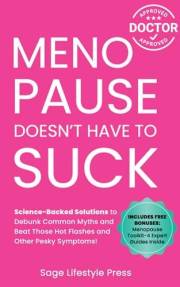 Menopause Doesn't Have to Suck: Science-Backed Solutions to Debunk Common Myths, Beat the Symptoms, Manage Perimenopause (and