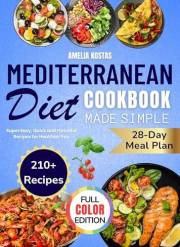 MEDITERRANEAN DIET COOKBOOK MADE SIMPLE: Super Easy, Quick and Flavorful Recipes for Healthier You