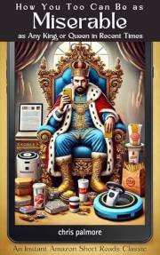 How You Too Can Be as Miserable as Any King or Queen in Recent Times