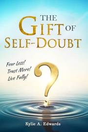 The Gift of Self-Doubt: Fear Less! Trust More! Live Fully!