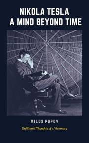 Nikola Tesla: A Mind Beyond Time: Unfiltered Thoughts of a Visionary