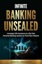 Infinte Banking Unsealed: Leverage Life Insurance as a Tax-Free Personal Banking System to Fund Your Dreams