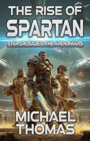 The Rise of Spartan (Star Crusades: The Arena Wars Book 1)