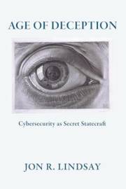 Age of Deception: Cybersecurity as Secret Statecraft (Cornell Studies in Security Affairs)