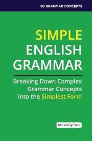 Simple English Grammar: Breaking Down Complex Grammar Concepts into the Simplest Form