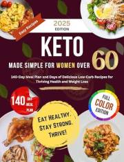 Keto Made Simple for Women Over 60: 140-Day Meal Plan and Days of Delicious Low-Carb Recipes for Thriving Health and Weight L