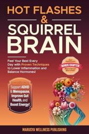 Hot Flashes & Squirrel Brain: Feel Your Best Every Day with Proven Techniques to Lower Inflammation, Balance Hormones, Suppor