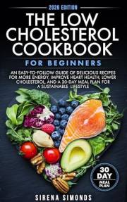 The Low Cholesterol Cookbook for Beginners: An Easy-to-Follow Guide of Delicious Recipes for More Energy, Improve Heart Healt