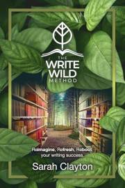 The Write Wild Method: Reimagine, Refresh, Reboot your writing success The Write Wild Method: Reimagine, Refresh, Reboot your writing success