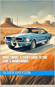 Drive Smart: A Teen’s Guide to Car Care & Maintenance (Next Gen Skills: A How To DIY Series For All Ages)