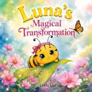 Luna's Magical Transformation: Inspired by the extraordinary life cycle of the monarch butterfly