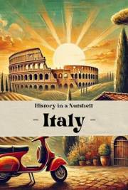 Italy - History in a Nutshell: From the Roman Empire to the Vatican, Renaissance, Fascism, and Unification: Italy’s Enduring