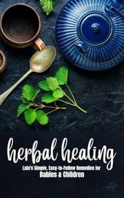 Herbal Healing: Lala's Simple, Easy-to-Follow Remedies for Babies & Children