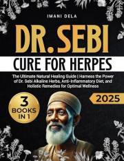The Dr. Sebi Cure for Herpes: The Ultimate Natural Healing Guide | Harness the Power of Dr. Sebi Alkaline Herbs, Anti-Inflamm