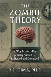 The Zombie Theory: or, Why Modern-Day Psychiatry Should Be Ridiculed and Discarded