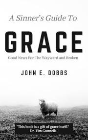 A Sinner's Guide To Grace: Good News for the Wayward and Broken
