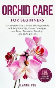 Orchid Care for Beginners: A Comprehensive Guide to Thriving Orchids with Easy Care Tips, Proven Techniques, and Expert Secre