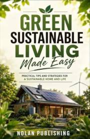 Green Sustainable Living Made Easy: Practical Tips and Strategies for a Sustainable Home and Life