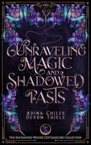 Unraveling Magic and Shadowed Pasts: A Cozy Cottagecore Romantic Fantasy (The Enchanted Woods Cottagecore Collection Book 4)