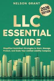 LLC Essential Guide: Simplified QuickStart Strategies to Start, Manage, Protect, and Scale Your Limited Liability Company (St