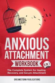 Anxious Attachment Workbook 5 in 1: The Complete System for Healing, Recovery, and Secure Attachment (Anxious Attachment Reco