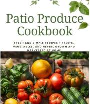 Patio Produce Cookbook: Fresh and Simple Recipes from Fruits, Vegetables, and Herbs Grown at Home