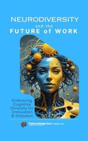 Neurodiversity and the Future of Work: Embracing Cognitive Diversity for Innovation & Inclusion