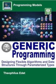Generic Programming: Designing Flexible Algorithms and Data Structures Through Parameterized Types (Programming Models)