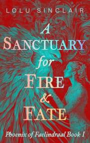 A Sanctuary for Fire & Fate: A Fated Mates, Slow Burn, Enemies-to-Lovers Fantasy Romance (Phoenix of Faelindraal Book 1)