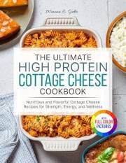 The Ultimate High Protein Cottage Cheese Cookbook: Nutritious and Flavorful Cottage Cheese Recipes for Strength, Energy, and