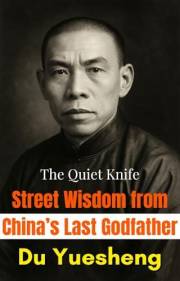 The Quiet Knife: Street Wisdom from China’s Last Godfather Du Yuesheng (Great Leaders in Chinese History)