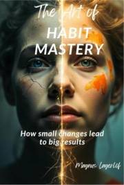 The Art of Habit Mastery: How small changes lead to big results