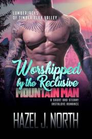 Worshipped by the Reclusive Mountain Man: A Short and Steamy Instalove Romance (Lumberjacks of Timber Peak Valley Book 1)