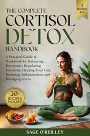 The Complete Cortisol Detox Handbook: A Practical Guide & Workbook for Balancing Hormones, Regulating Emotions, Healing Your