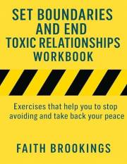 Set Boundaries and End Toxic Relationships Workbook: Exercises that help you to stop avoiding and take back your peace
