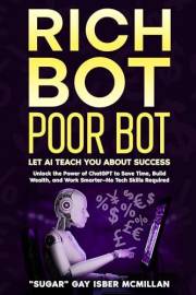 Rich Bot Poor Bot, Let AI Teach You About Success with the Ease of ChatGPT for Entrepreneurs, Beginners and Professionals: Un