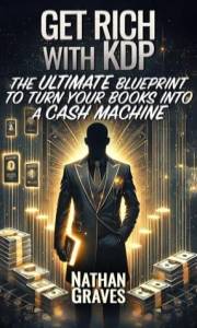 Get rich with KDP: The ultimate guide to making money on Amazon Kindle Direct Publishing using smart tactics, AI, and irresis
