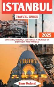 Istanbul Travel Guide: Strolling Through Centuries: A Journey of Discovery and Wonder (Global Adventure Guide Book 32)