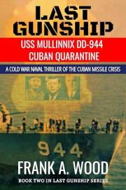 Last Gunship USS Mullinnix DD-944 Cuban Quarantine: A Cold War Naval Thriller of the Cuban Missile Crisis (Last Gunship Naval