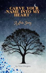 CARVE YOUR NAME INTO MY HEART: A Love Story