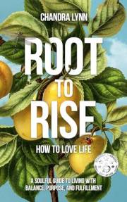 Root-to-Rise: How to Love Life: A soulful guide to living with balance, purpose, and fulfillment (Root-to-Rise™️ Book 1)