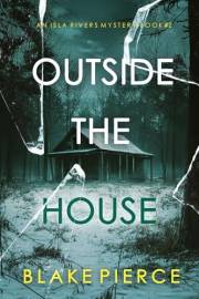 Outside The House (An Isla Rivers FBI Suspense Thriller—Book Two)