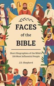 FACES of the BIBLE: Short Biographies of the Bible’s 100 Most Influential People