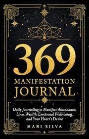 369 Manifestation Journal: Daily Journaling to Manifest Abundance, Love, Wealth, Emotional Well-being, and Your Heart’s Desir