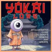 Yokai Lore: An Illustrated Guide to Japan’s Demons and Ghosts