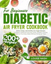 Diabetic Air Fryer Cookbook for Beginners: 200+ Quick, Crispy, and Healthy Low-Sugar Recipes to Support Balanced Glucose Leve